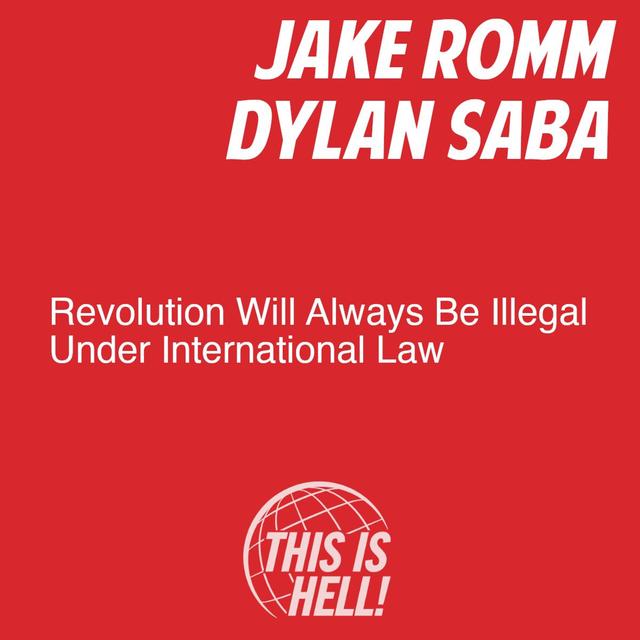 Revolution Will Always Be Illegal Under International Law / Jake Romm & Dylan Saba - podcast episode cover