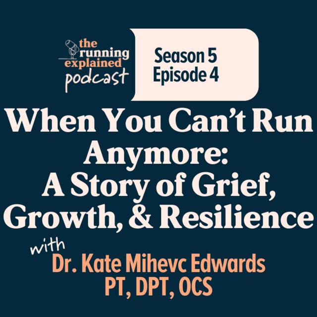 s5e/04 When You Can’t Run Anymore: A Story of Grief, Growth, & Resilience with Dr. Kate Mihevc Edwards PT, DPT, OCS - podcast episode cover