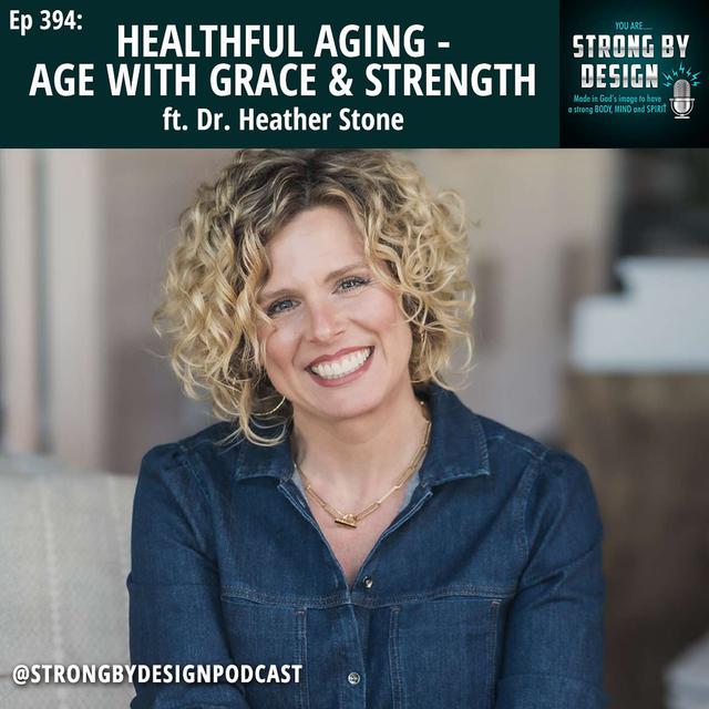 Ep 394 Healthful Aging - Age with Grace & Strength ft. Dr. Heather Stone - podcast episode cover