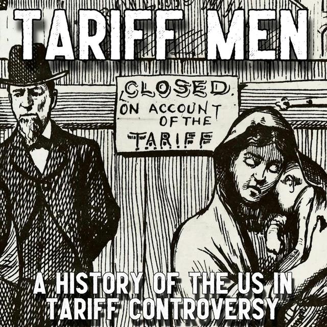 Tariff Men: A History of the US in Tariff Controversies - podcast episode cover