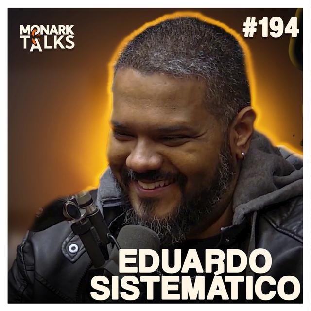 EDUARDO SISTEMÁTICO (Ex-Terraplanista) - Monark Talks #194 - podcast episode cover