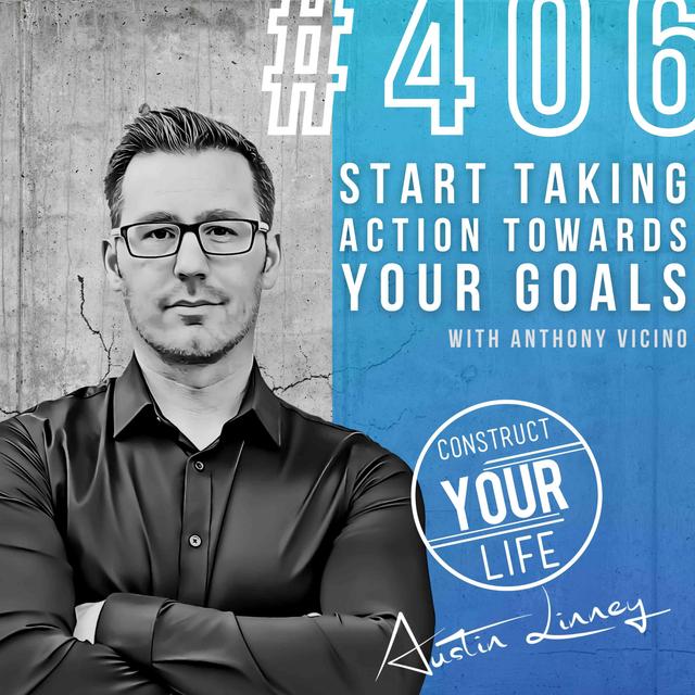 Start Taking Action Towards Your Goals with Anthony Vicino | Construct your life #406 - podcast episode cover