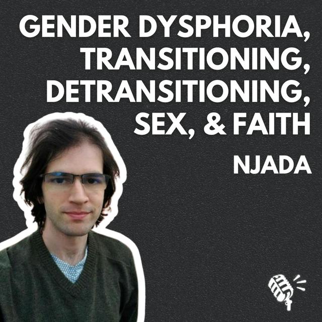 Gender Dysphoria, Transitioning, Detransitioning, Sex, Gender, and Faith: NJada - podcast episode cover