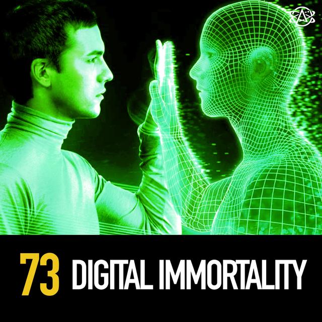 73 - Digital Immortality - podcast episode cover