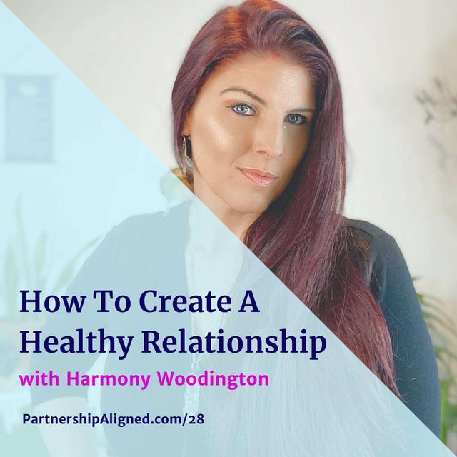 Ep 28 - How To Create A Healthy Relationship (With Harmony Woodington) - podcast episode cover