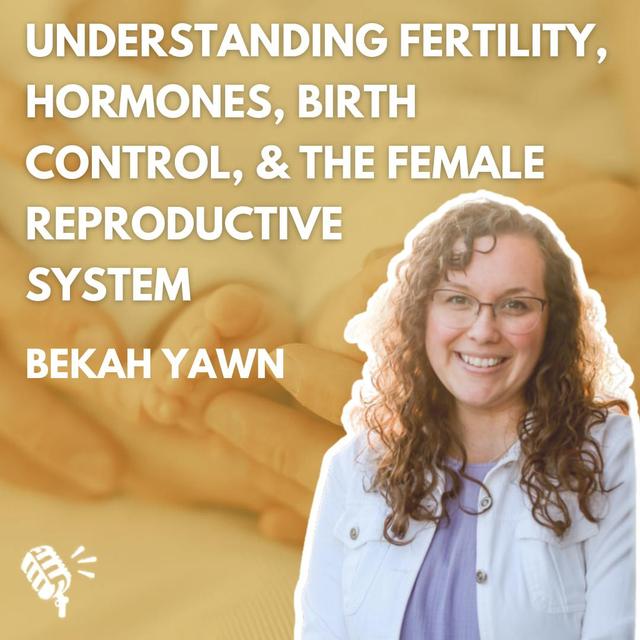 Understanding Fertility, Menstrual Cycles, Hormones, Birth Control, and the Female Reproductive System: Bekah Yawn - podcast episode cover