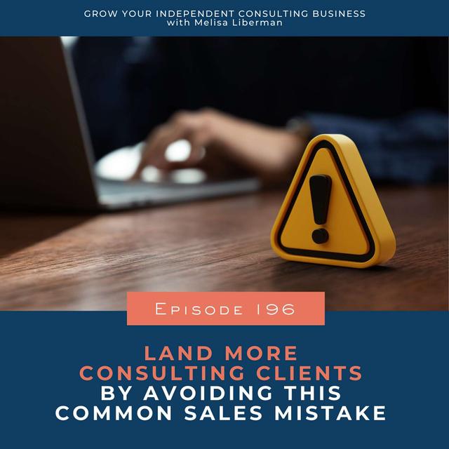 196. Land More Consulting Clients by Avoiding This Common Sales Mistake (Hint: It's Not An Interview) - podcast episode cover