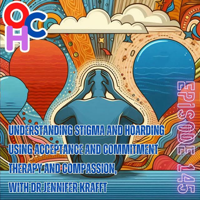 #145 Understanding stigma and hoarding using Acceptance and Commitment Therapy and compassion, with Dr Jennifer Krafft - podcast episode cover
