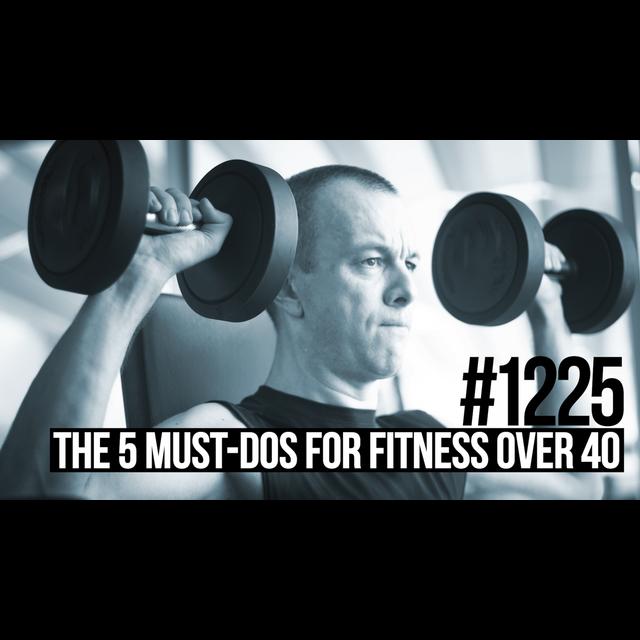 1225: The 5 Must-Dos For Fitness Over 40 - podcast episode cover