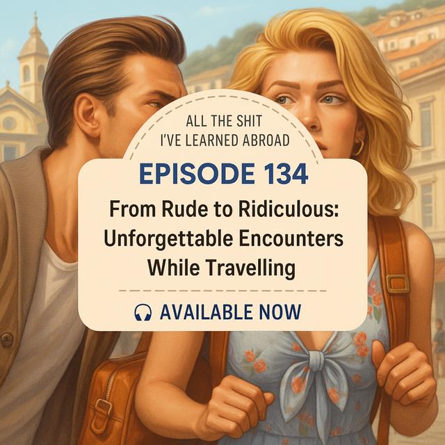 From Rude to Ridiculous: Unforgettable Encounters While Travelling - podcast episode cover