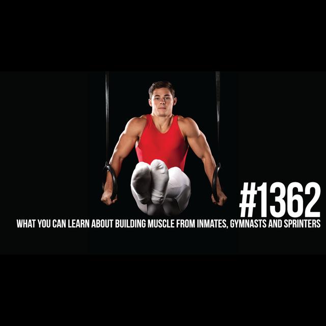 1362: What You Can Learn About Building Muscle from Inmates, Gymnasts and Sprinters - podcast episode cover