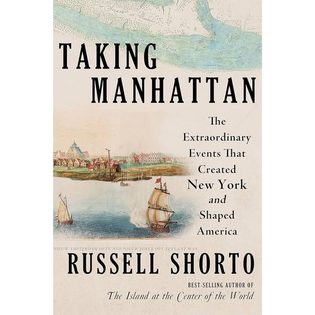 Russell Shorto - Taking Manhattan: The Extraordinary Events that Created New York and Shaped America - podcast episode cover