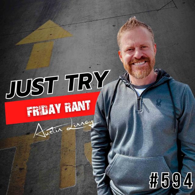 Just Try | Friday Rant with Austin Linney | Construct your Life #594 - podcast episode cover