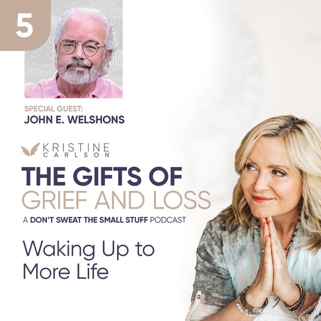 The Gifts of Grief and Loss: Waking Up to More Life with John Welshons - podcast episode cover