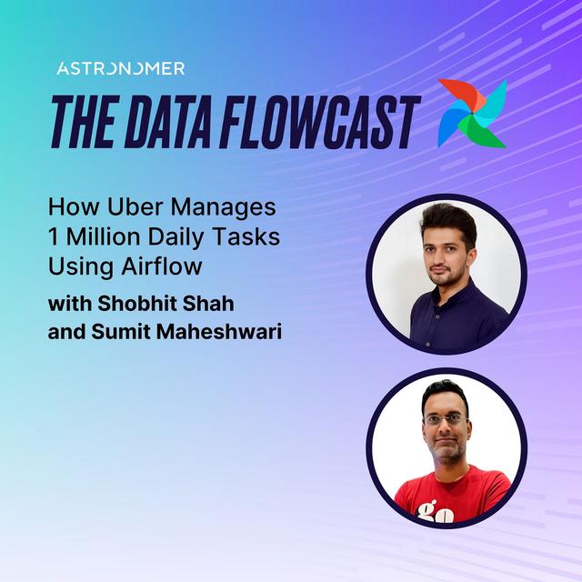 How Uber Manages 1 Million Daily Tasks Using Airflow, with Shobhit Shah and Sumit Maheshwari - podcast episode cover