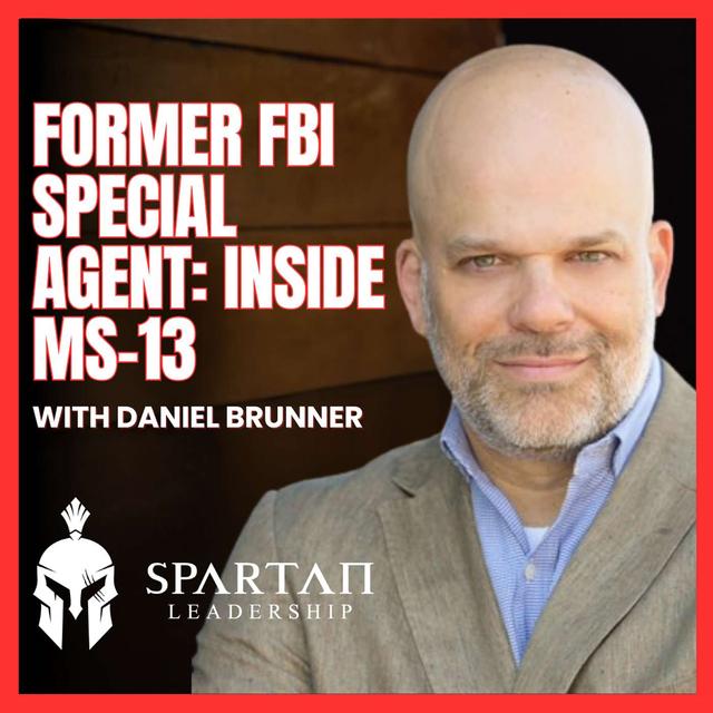 Former FBI Agent Daniel Brunner Exposes MS-13, AI Scams & Government Failures | Spartan Leadership Ep. 181 - podcast episode cover
