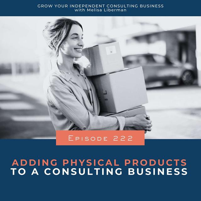 222. Adding Physical Products to a Consulting Business (Part 1) - podcast episode cover