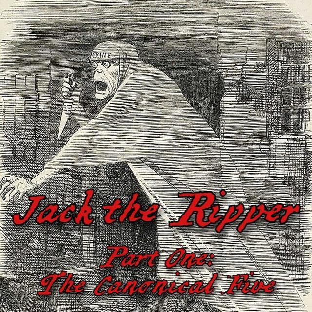 Jack the Ripper - Part One: The Canonical Five - podcast episode cover