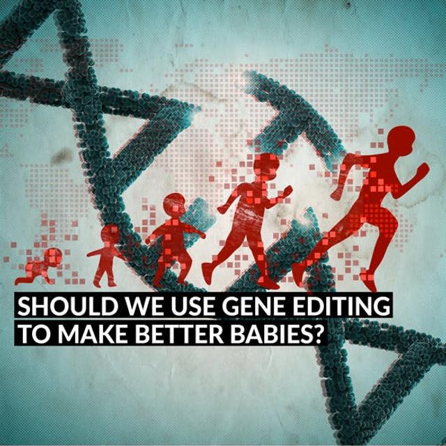 Should We Use Gene Editing to Make Better Babies? - podcast episode cover
