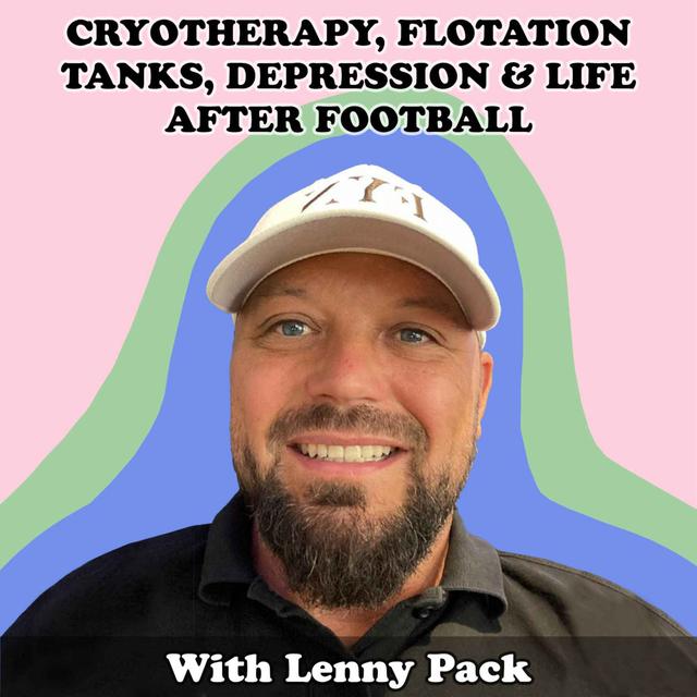 #23 Cryotherapy, Flotation Tanks, Depression & Life After Football with Lenny Pack - podcast episode cover