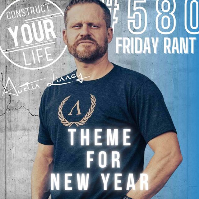 Theme for New Year | Friday Rant with Austin Linney | Construct your Life #580 - podcast episode cover
