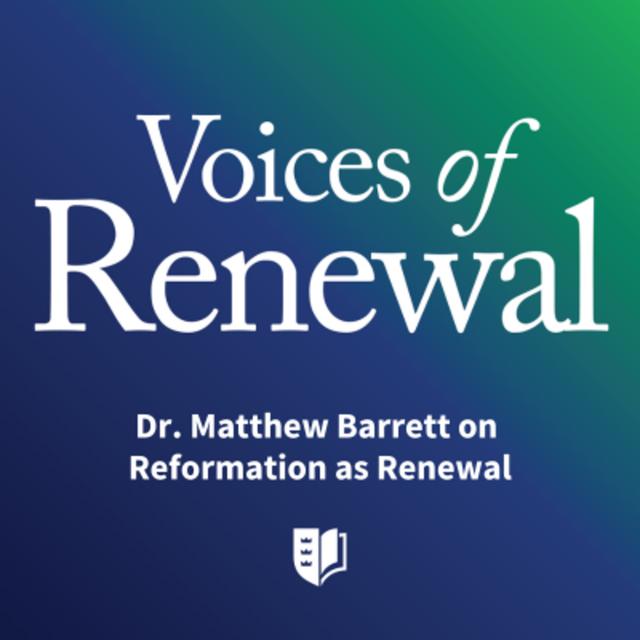Episode 45: Dr. Matthew Barrett on Reformation as Renewal - podcast episode cover