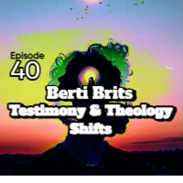 Ep. 40 Berti Brits Testimony & Theology Shifts - podcast episode cover
