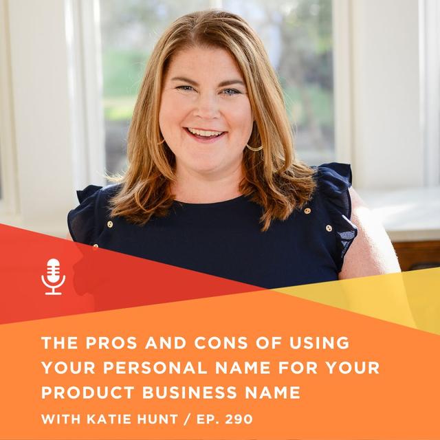 290 | The Pros and Cons of Using Your Personal Name for Your Product Business Name with Katie Hunt - podcast episode cover