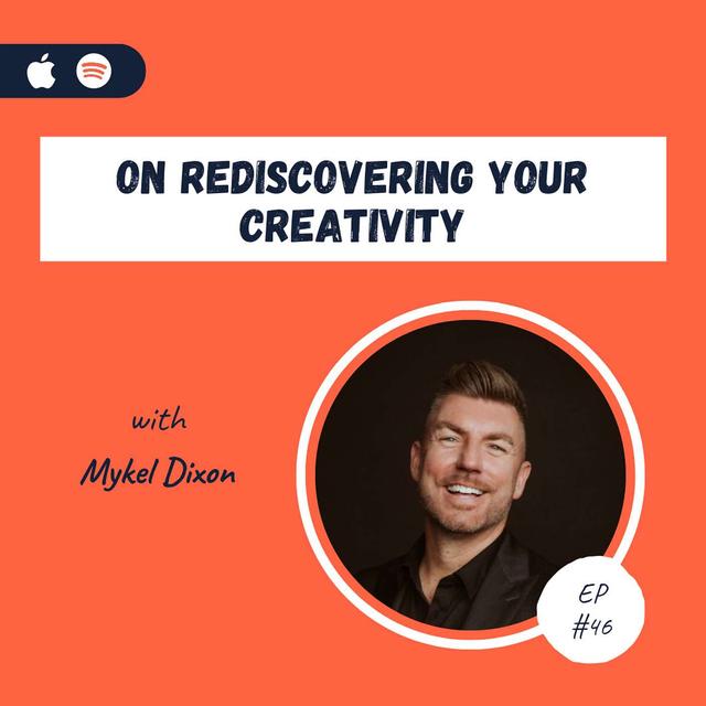 Mykel Dixon | On Rediscovering Your Creativity - podcast episode cover
