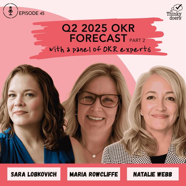 Ep 45 - Q2 2025 OKR Forecast Part 2: Flexibility, Timing, and Hot Takes with Three Trusted OKR Experts - podcast episode cover