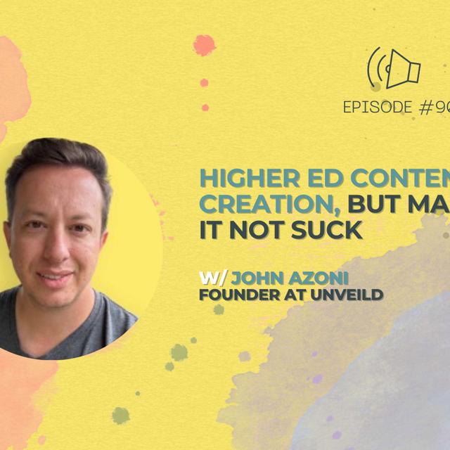 #90 - Higher Ed Content Creation, But Make It Not Suck w/ John Azoni from UNVEILD - podcast episode cover