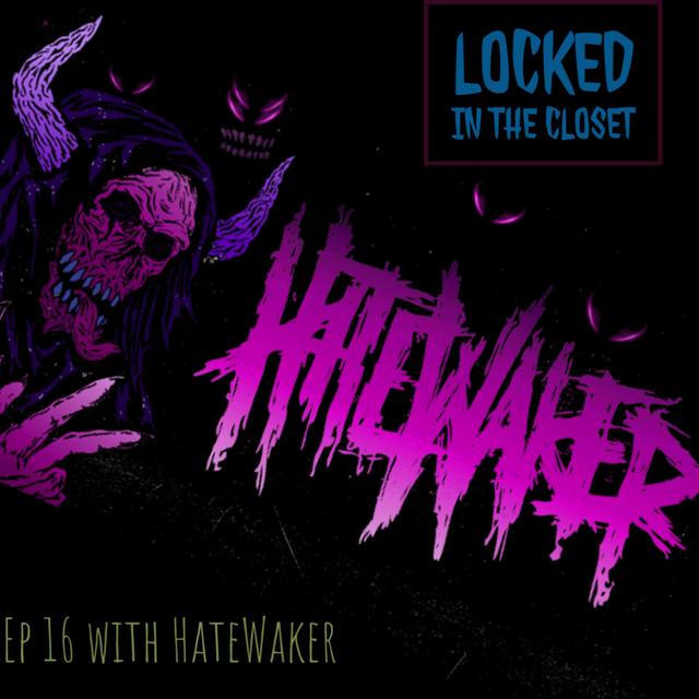 Locked In The Closet: Ep 16 with HateWaker - podcast episode cover