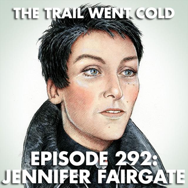 The Trail Went Cold - Episode 292 - Jennifer Fairgate - podcast episode cover