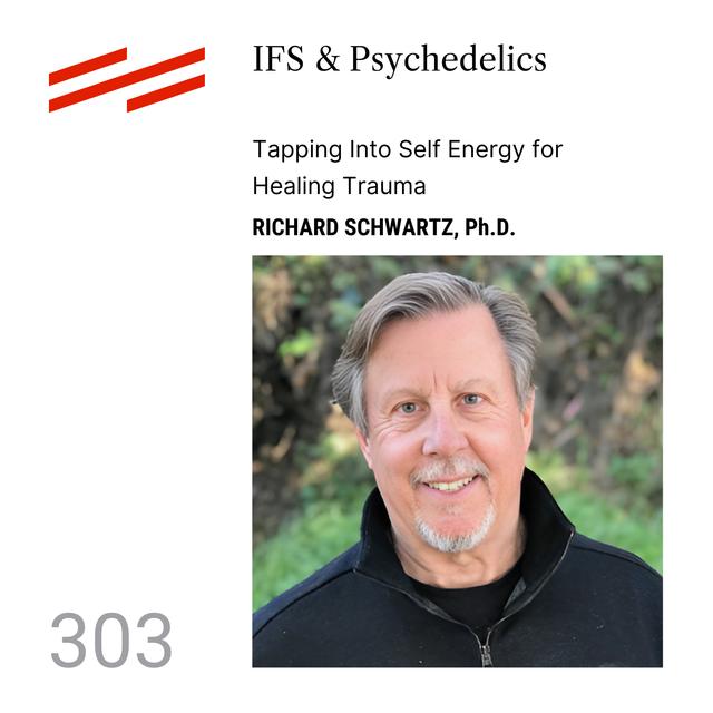 Richard Schwartz, Ph.D. - IFS & Psychedelics: Tapping Into Self Energy for Healing Trauma - podcast episode cover