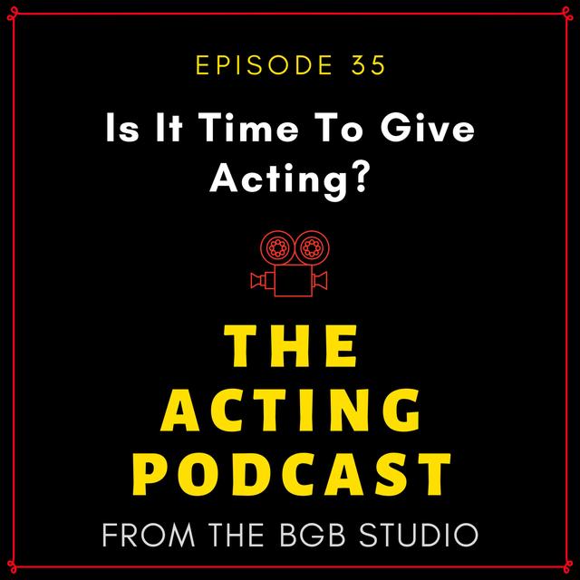 Ep. 35: Is It Time To Give Up Acting? - podcast episode cover