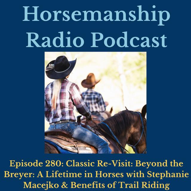 280: Classic Re-Visit: Beyond the Breyer A Lifetime in Horses with Stephanie Macejko & Benefits of Trail Riding - podcast episode cover