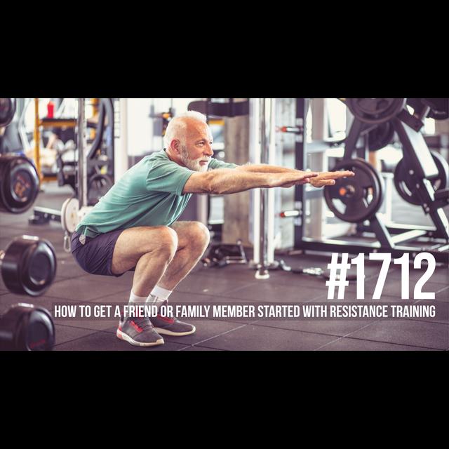 1712: How to Get a Friend or Family Member Started With Resistance Training - podcast episode cover