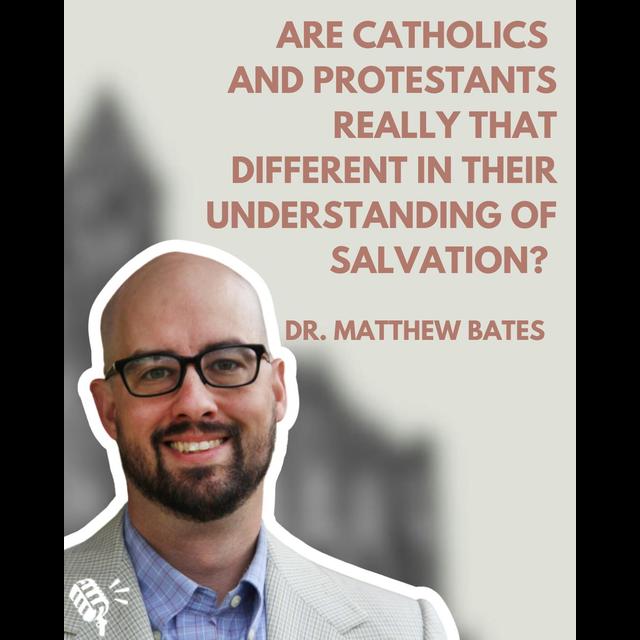 Are Catholics and Protestents Really that Different in their Understanding of Salvation? Dr. Matthew Bates - podcast episode cover