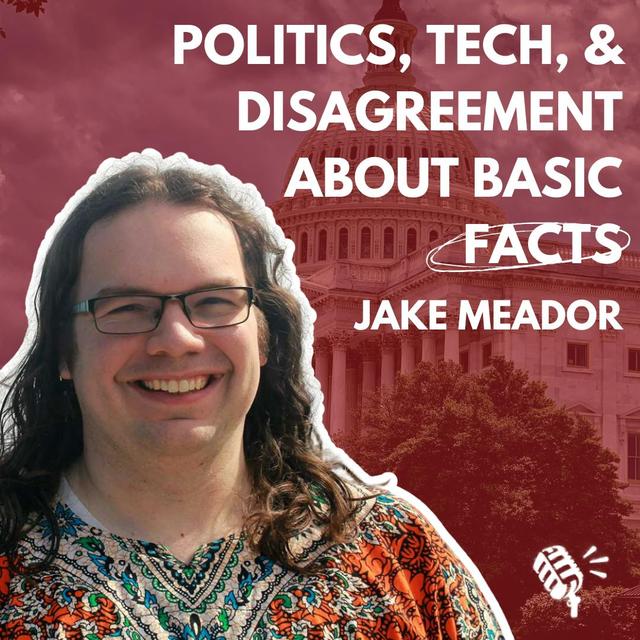 Culture, Politics, Technology, and Disagreement about Basic Facts: Jake Meador - podcast episode cover