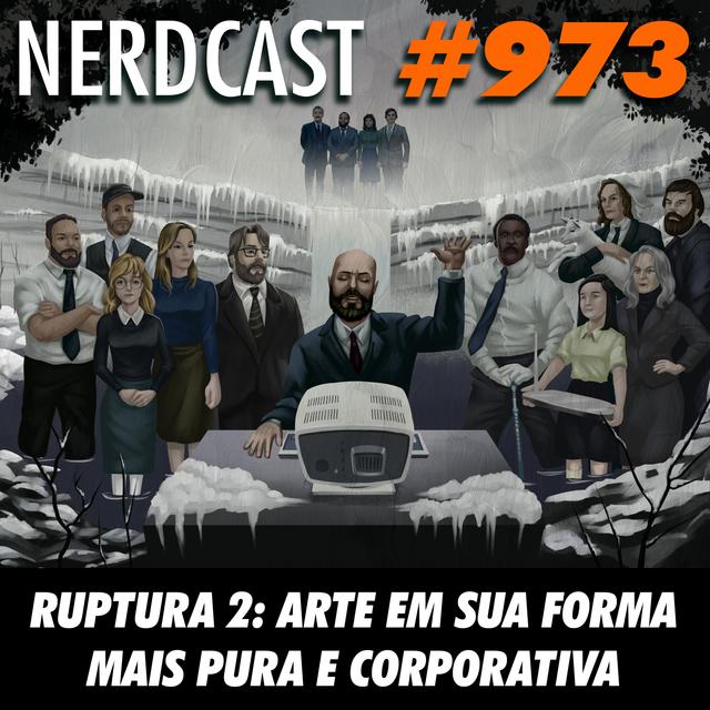 NerdCast 973 - Ruptura 2: arte em sua forma mais pura e corporativa - podcast episode cover