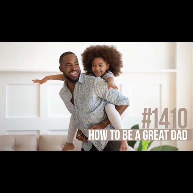 1410: How to Be a Great Dad - podcast episode cover