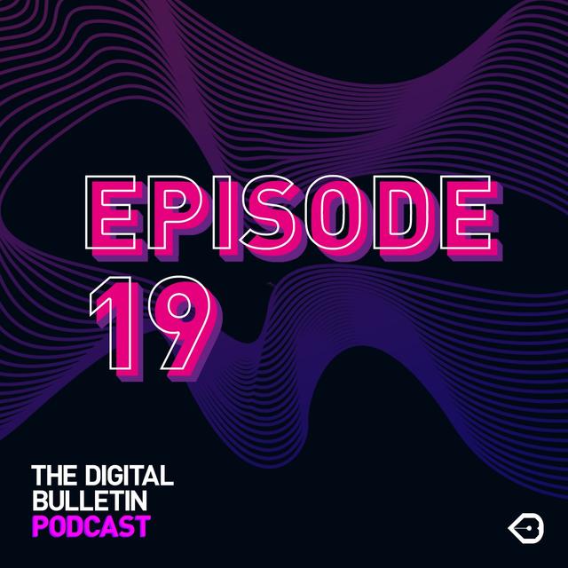 The Digital Bulletin Podcast: Episode 19 - podcast episode cover