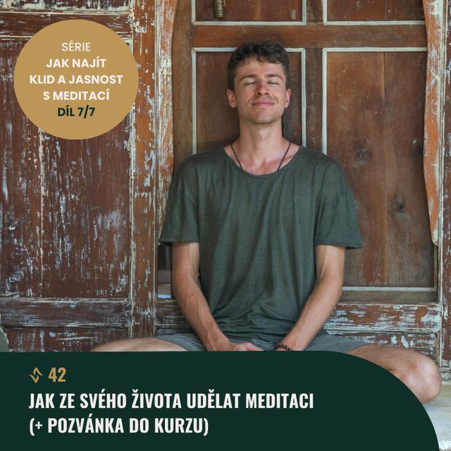 #42 (7/7) Jak ze svého života udělat meditaci? - podcast episode cover