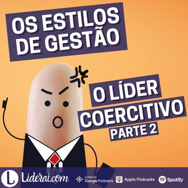 Liderai 257 | Os estilos de gestão - O Líder Coercitivo - PARTE 2 - podcast episode cover