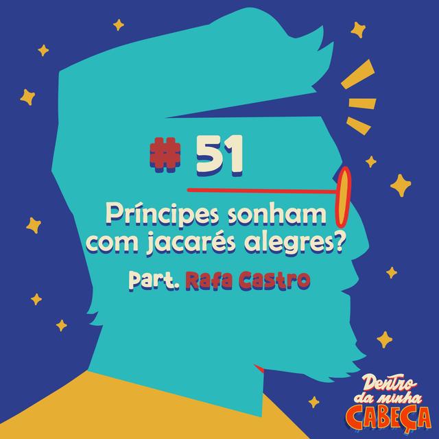 Episódio 51 - Príncipes sonham com jacarés alegres? (part. Rafa Castro) - podcast episode cover