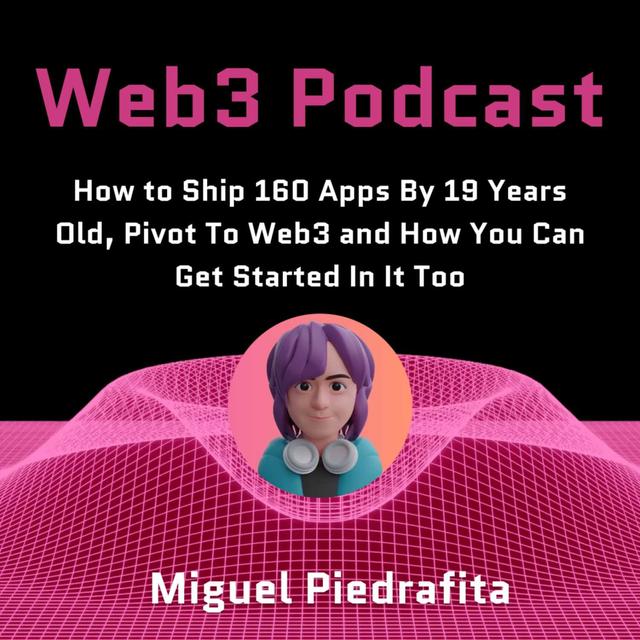 Web3 Podcast - How Miguel Piedrafita Shipped 160 Apps By 19 Years Old, Pivoted To Web3 and How You Can Get Started In It Too - podcast episode cover
