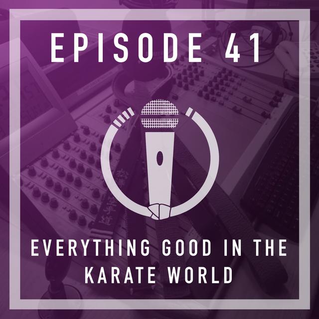 Episode 41 - Everything GOOD in the Karate world - podcast episode cover