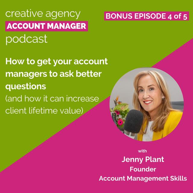 Bonus episode 4 of 5: How to get your account managers to ask better questions (and how it can increase client lifetime value) - podcast episode cover