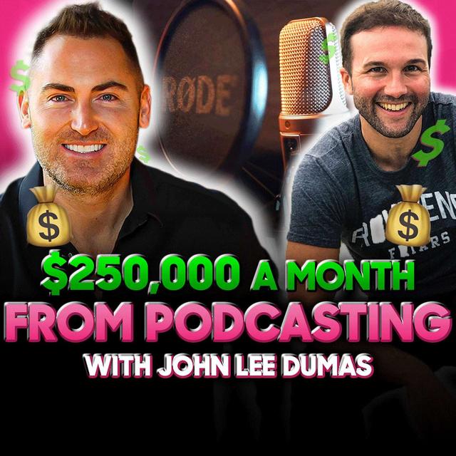 $250k per MONTH from a Podcast?! Podcast w/John Lee Dumas - podcast episode cover