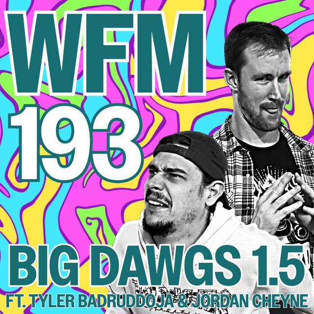 Big Dawgs 1.5 ft. Tyler Badruddoja & Jordan Cheyne | WFM 193 - podcast episode cover